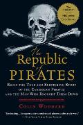Republic of Pirates Being the True & Surprising Story of the Caribbean Pirates & the Man Who Brought Them Down