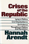 Crises of the Republic: Lying in Politics; Civil Disobedience; On Violence; Thoughts on Politics and Revolution
