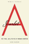 Scarlet A The Ethics Law & Politics of Ordinary Abortion