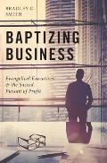 Baptizing Business: Evangelical Executives and the Sacred Pursuit of Profit