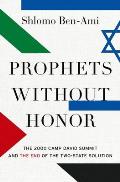Prophets without Honor The 2000 Camp David Summit & the End of the Two State Solution