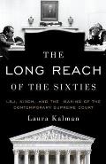 Long Reach of the Sixties: Lbj, Nixon, and the Making of the Contemporary Supreme Court