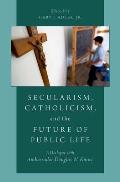 Secularism, Catholicism, and the Future of Public Life: A Dialogue with Ambassador Douglas W. Kmiec