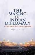 Making of Indian Diplomacy A Critique of Eurocentrism