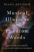 Musical Illusions & Phantom Words How Music & Speech Unlock Mysteries of the Brain