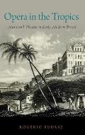 Opera in the Tropics: Music and Theater in Early Modern Brazil