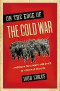 On the Edge of the Cold War: American Diplomats and Spies in Postwar Prague