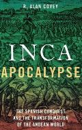 Inca Apocalypse The Spanish Conquest & the Transformation of the Andean World
