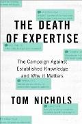 Death of Expertise The Campaign Against Established Knowledge & Why it Matters
