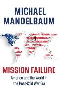 Mission Failure America & the World in the Post Cold War Era