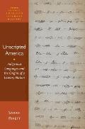 Unscripted America Indigenous Languages & the Origins of a Literary Nation