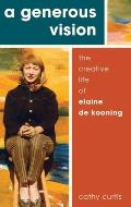 Generous Vision The Creative Life of Elaine de Kooning