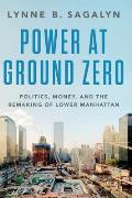 Power at Ground Zero Politics Money & the Remaking of Lower Manhattan
