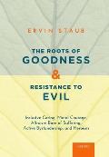 The Roots of Goodness and Resistance to Evil: Inclusive Caring, Moral Courage, Altruism Born of Suffering, Active Bystandership, and Heroism