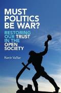 Must Politics Be War?: Restoring Our Trust in the Open Society