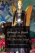 Devoted To Death Santa Muerte The Skeleton Saint