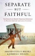 Separate But Faithful The Christian Rights Radical Struggle to Transform Law & Legal Culture