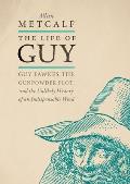 Life of Guy Guy Fawkes the Gunpowder Plot & the Unlikely History of an Indispensable Word
