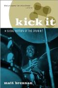 Kick It A Social History of the Drum Kit