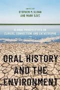 Oral History and the Environment: Global Perspectives on Climate, Connection, and Catastrophe
