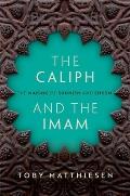 Caliph & the Imam The Making of Sunnism & Shiism