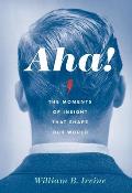 Aha!: The Moments of Insight That Shape Our World