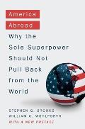 America Abroad Why The Sole Superpower Should Not Pull Back From The World
