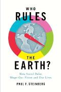Who Rules the Earth How Social Rules Shape Our Planet & Our Lives