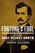 Fortune's Fool: The Life of John Wilkes Booth