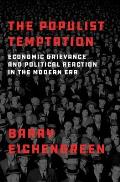 Populist Temptation Economic Grievance & Political Reaction in the Modern Era