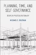 Planning, Time, and Self-Governance: Essays in Practical Rationality