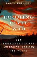 Looming Civil War: How Nineteenth-Century Americans Imagined the Future