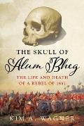 The Skull of Alum Bheg: The Life and Death of a Rebel of 1857