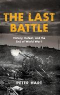 The Last Battle: Victory, Defeat, and the End of World War I