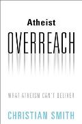 Atheist Overreach: What Atheism Can't Deliver