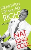 Straighten Up & Fly Right The Life & Music of Nat King Cole