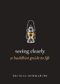 Seeing Clearly A Buddhist Guide to Life