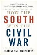 How the South Won the Civil War Oligarchy Democracy & the Continuing Fight for the Soul of America