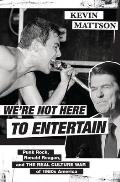 Were Not Here to Entertain Punk Rock Ronald Reagan & the Real Culture War of 1980s America