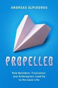 Propelled: How Boredom, Frustration, and Anticipation Lead Us to the Good Life