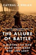 Allure of Battle A History of How Wars Have Been Won & Lost