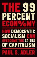 99 Percent Economy How Democratic Socialism Can Overcome the Crises of Capitalism
