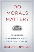 Do Morals Matter Presidents & Foreign Policy from FDR to Trump