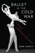 Ballet in the Cold War A Soviet American Exchange