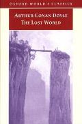 The Lost World: Being an Account of the Recent Amazing Adventures of Professor George E. Challenger, Lord John Roxton, Professor Summe (Oxford World's Classics)