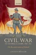 Civil War in Central Europe, 1918-1921: The Reconstruction of Poland