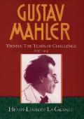 Gustav Mahler Volume 2 Vienna The Years of Challenge 1897 1904