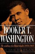 Booker T. Washington: Volume 1: The Making of a Black Leader, 1856-1901