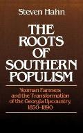 Roots of Southern Populism Yeoman Farmers & the Transformation of the Georgia Upcountry 1850 1890