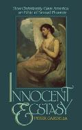 Innocent Ecstasy How Christianity Gave America an Ethic of Sexual Pleasure